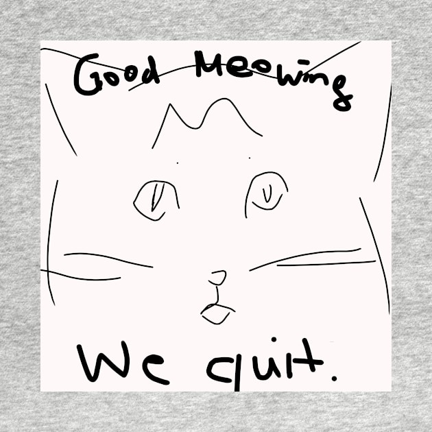 Good Meowing We Quit by QuinnOliver